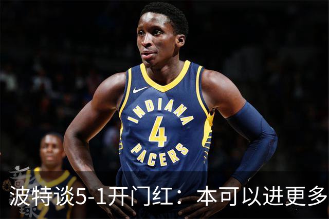 波特谈5-1开门红：本可以进更多，伊萨克和约克雷斯的配合很默契